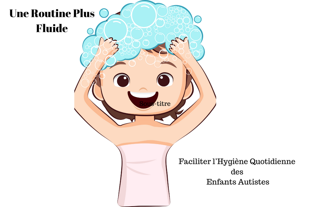 Une routine plus fluide : faciliter l’hygiène quotidienne des enfants autistes